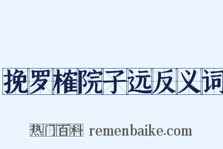 挽罗榷院子远反义词是什么意思的图片